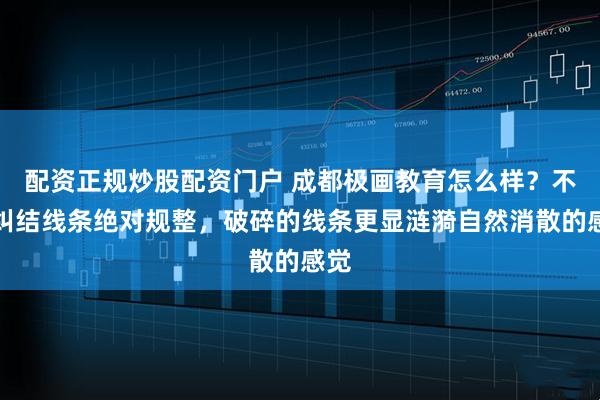 配资正规炒股配资门户 成都极画教育怎么样？不用纠结线条绝对规整，破碎的线条更显涟漪自然消散的感觉