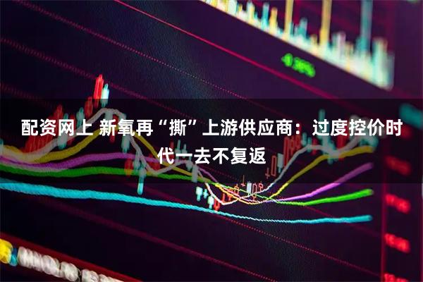 配资网上 新氧再“撕”上游供应商：过度控价时代一去不复返